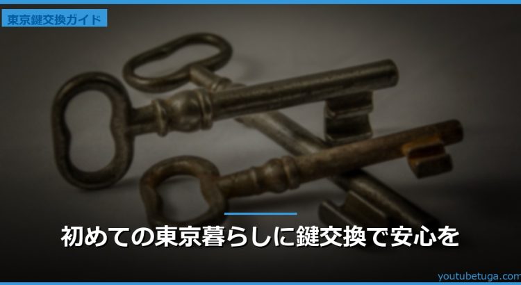 初めての東京暮らしに鍵交換で安心を
